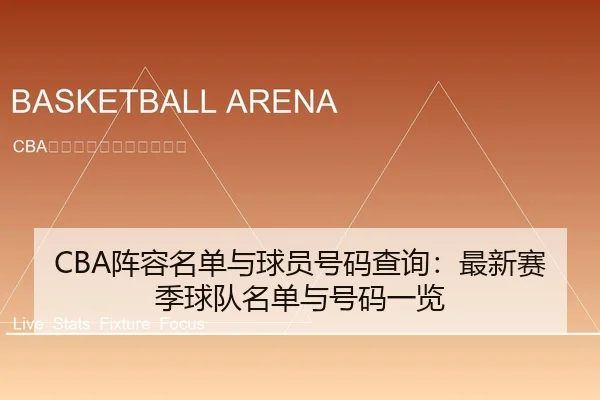 CBA阵容名单与球员号码查询：最新赛季球队名单与号码一览